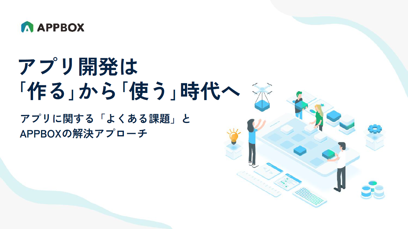 ~アプリ開発は「作る」から「使う」時代へ~アプリに関する「よくある課題」とAPPBOXの解決アプローチ ~アプリ開発は「作る」から「使う」時代へ~アプリに関する「よくある課題」とAPPBOXの解決アプローチ